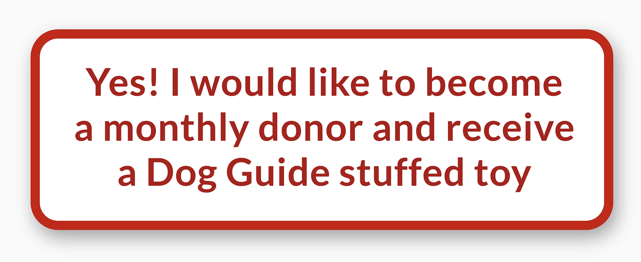 Yes! I would like to become a monthly donor and receive a Dog Guide stuffed toy